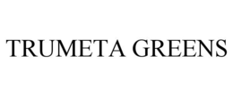 TRUMETA GREENS trademark