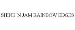 SHINE 'N JAM RAINBOW EDGES trademark