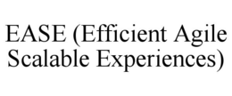 EASE (EFFICIENT AGILE SCALABLE EXPERIENCES) trademark