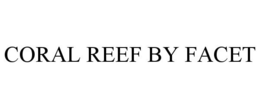 CORAL REEF BY FACET trademark