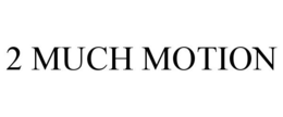 2 MUCH MOTION trademark