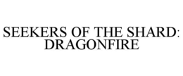 SEEKERS OF THE SHARD: DRAGONFIRE trademark