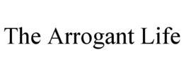 THE ARROGANT LIFE trademark