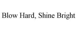 BLOW HARD, SHINE BRIGHT trademark