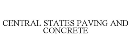 CENTRAL STATES PAVING AND CONCRETE trademark