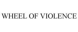 WHEEL OF VIOLENCE trademark