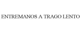 ENTREMANOS A TRAGO LENTO trademark