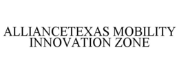 ALLIANCETEXAS MOBILITY INNOVATION ZONE trademark