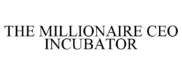 THE MILLIONAIRE CEO INCUBATOR trademark