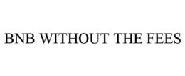 BNB WITHOUT THE FEES trademark