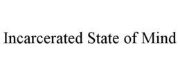 INCARCERATED STATE OF MIND trademark