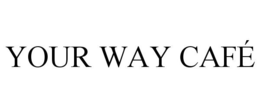 YOUR WAY CAFÉ trademark