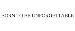 BORN TO BE UNFORGETTABLE trademark