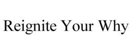 REIGNITE YOUR WHY trademark