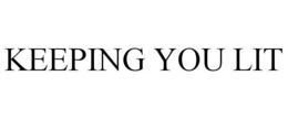 KEEPING YOU LIT trademark