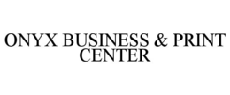 ONYX BUSINESS & PRINT CENTER trademark