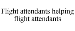 FLIGHT ATTENDANTS HELPING FLIGHT ATTENDANTS trademark
