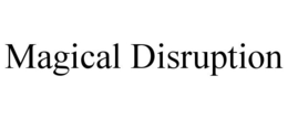 MAGICAL DISRUPTION trademark