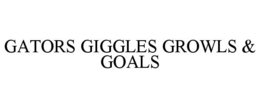 GATORS GIGGLES GROWLS & GOALS trademark