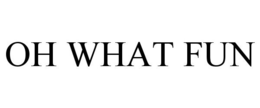 OH WHAT FUN trademark