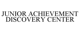 JUNIOR ACHIEVEMENT DISCOVERY CENTER trademark
