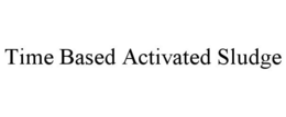 TIME BASED ACTIVATED SLUDGE trademark