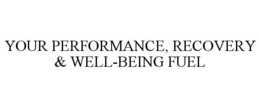 YOUR PERFORMANCE, RECOVERY & WELL-BEING FUEL trademark