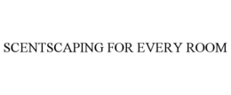 SCENTSCAPING FOR EVERY ROOM trademark