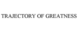 TRAJECTORY OF GREATNESS trademark