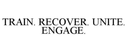 TRAIN. RECOVER. UNITE. ENGAGE. trademark