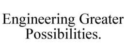 ENGINEERING GREATER POSSIBILITIES. trademark