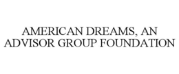 AMERICAN DREAMS, AN ADVISOR GROUP FOUNDATION trademark