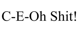 C-E-OH SHIT! trademark
