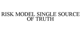 RISK MODEL SINGLE SOURCE OF TRUTH trademark
