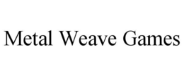 METAL WEAVE GAMES trademark