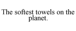 THE SOFTEST TOWELS ON THE PLANET. trademark