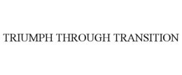 TRIUMPH THROUGH TRANSITION trademark