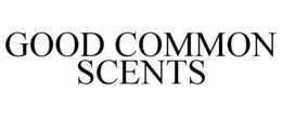 GOOD COMMON SCENTS trademark