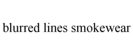 BLURRED LINES SMOKEWEAR trademark
