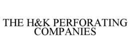 THE H&K PERFORATING COMPANIES trademark