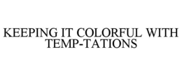 KEEPING IT COLORFUL WITH TEMP-TATIONS trademark