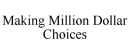 MAKING MILLION DOLLAR CHOICES trademark