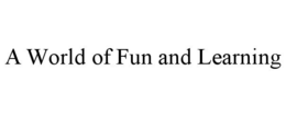 A WORLD OF FUN AND LEARNING trademark