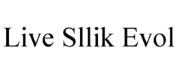 LIVE SLLIK EVOL trademark