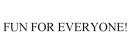 FUN FOR EVERYONE! trademark
