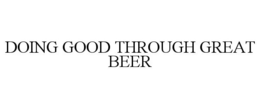 DOING GOOD THROUGH GREAT BEER trademark