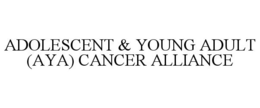 ADOLESCENT & YOUNG ADULT (AYA) CANCER ALLIANCE trademark