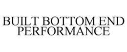 BUILT BOTTOM END PERFORMANCE trademark