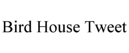 BIRD HOUSE TWEET trademark