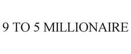 9 TO 5 MILLIONAIRE trademark